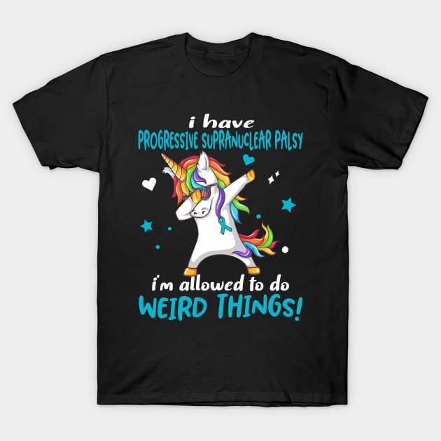 I Have Progressive Supranuclear Palsy i'm allowed to do Weird Things! Support Progressive Supranuclear Palsy Warrior Gifts T-Shirt by ThePassion99